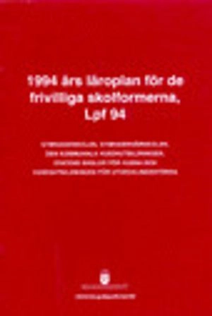 1994 års läroplan för de frivilliga skolformerna, Lpf 94 : Gymnasieskolan, Gymnasiesärskolan, Den kommunala vuxenutbildningen, Statens skolor för vuxna och vuxenutbildning för utvecklingsstörda; Utbildningsdepartementet; 2003