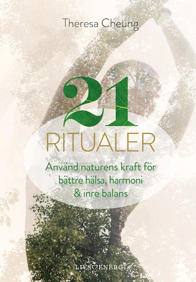 21 ritualer : använd naturens kraft för bättre hälsa, harmoni & inre balans; Theresa Cheung; 2020