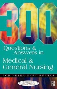 300 Questions and Answers in Medical and General Nursing for Veterinary Nurses; College Of Animal Welfare; 2003