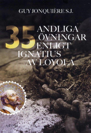 35 andliga övningar enligt Ignatius av Loyola : trettiofem dagar för att öva sig för att ffnna Gud i allt; Guy Jonquière S.J; 2012