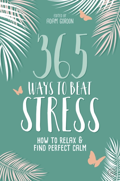 365 Ways to Beat Stress: How to Release Anxiety and Truly Relax