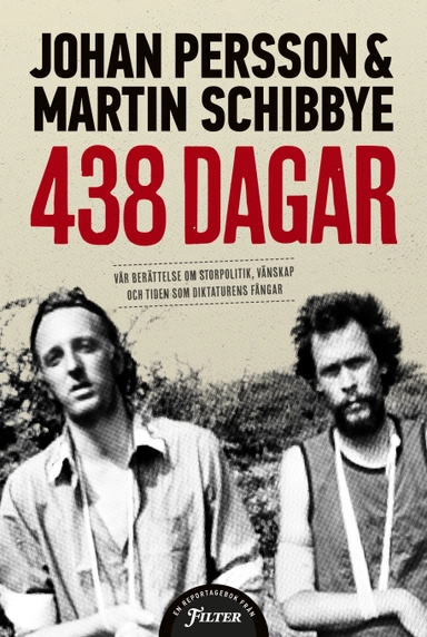 438 dagar : vår berättelse om storpolitik, vänskap och tiden som diktaturens fångar; Johan Persson, Martin Schibbye; 2013