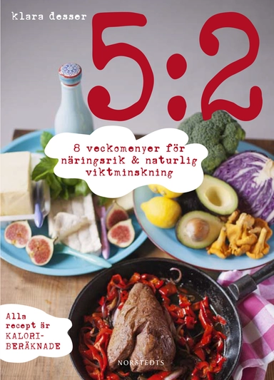 5:2 : 8 veckomenyer för näringsrik & naturlig viktminskning; Klara Desser; 2014