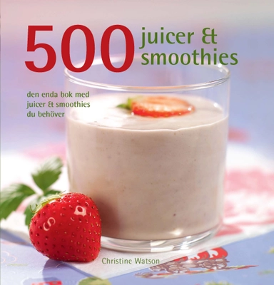 500 juicer & smoothies : den enda bok med juicer & smoothies du behöver; Christine Watson; 2009