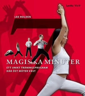 7 magiska minuter : Ett unikt träningsprogram där öst möter väst; Lee Holden; 2007