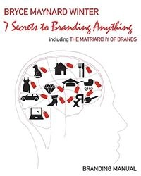 7 Secrets to Branding Anything: Branding Manual; Bryce Winter; 2019
