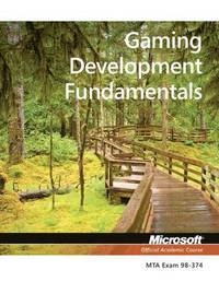 98-374 MTA Game Development Fundamentals; Microsoft Official Academic Course; 2013