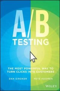 A / B Testing: The Most Powerful Way to Turn Clicks Into Customers; Dan Siroker, Pete Koomen; 2015