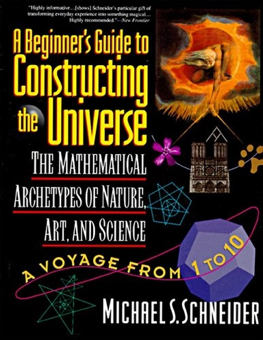 A beginner's guide to constructing the universe : the mathematical archetypes of nature, art, and science; Michael S Schneider; 1994
