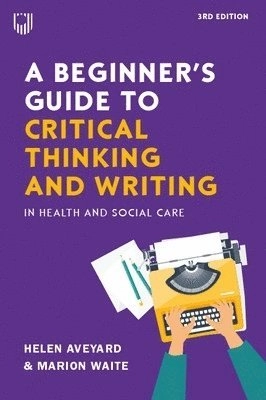 A beginner's guide to critical thinking and writing in health and social care
