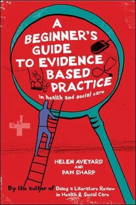 A beginner's guide to evidence based practice in health and social care professions; Helen. Aveyard, Pam. Sharp; 2009