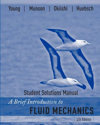 A Brief Introduction to Fluid Mechanics, Student Solutions Manual; Donald F. Young, Bruce R. Munson, Theodore H. Okiishi; 2007