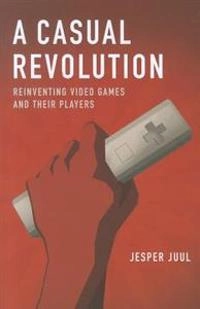 A casual revolution : reinventing video games and their players
