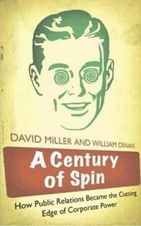 A century of spin : how public relations became the cutting edge of corporate power; David Miller; 2008