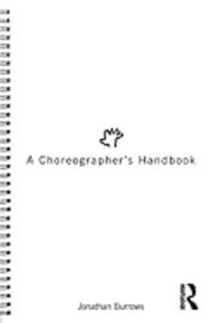 A choreographer's handbook; Jonathan. Burrows; 2010