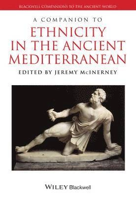 A Companion to Ethnicity in the Ancient Mediterranean; Jeremy McInerney; 2014