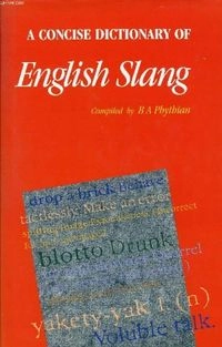 A concise dictionary of English slang and colloquialisms; Brian Arthur Phythian; 1986