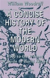 A concise history of the modern world : 1500 to the present : a guide to world affairs; William Woodruff; 2002