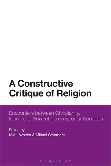 A constructive critique of religion : encounters between Christianity, Islam and non-religion in secular societies