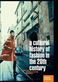 A cultural history of fashion in the twentieth century : from the catwalk to the sidewalk; Bonnie English; 2007