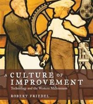 A culture of improvement : technology and the Western millennium; Friedel; 2007