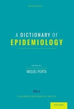 A dictionary of epidemiology; Miquel S. Porta, International Epidemiological Association; 2014