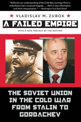 A failed empire : the Soviet Union in the Cold War from Stalin to Gorbachev; V. M. Zubok; 2009