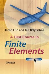 A First Course in Finite Elements; Jacob Fish, Ted Belytschko; 2007