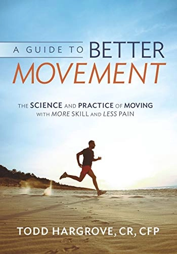 A guide to better movement : the science and practice of moving with more skill and less pain; Todd R. Hargrove; 2014