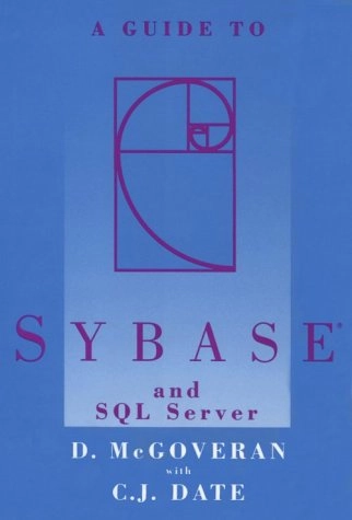 A guide to SYBASE and SQL Server : a user's guide to the SYBASE product (a rational database management system with application development facilities) from Sybase, Inc; D. McGoveran; 1992