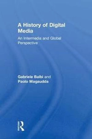 A history of digital media : an intermedia and global perspective; Gabriele Balbi; 2018