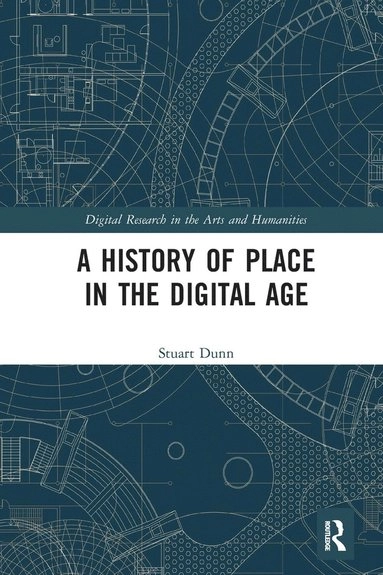 A history of place in the digital age; Stuart E. Dunn; 2019