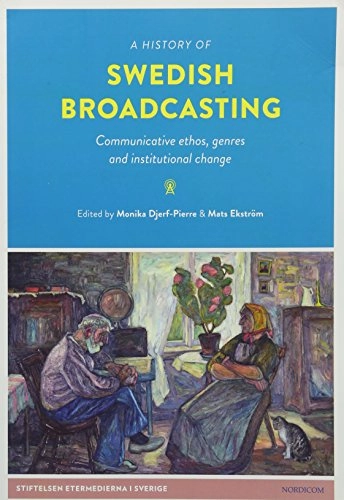 A history of Swedish broadcasting : communicative ethos, genres and institutional change