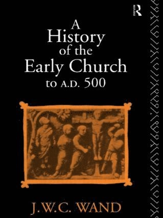 A history of the early church to A.D. 500; Wand; 1994