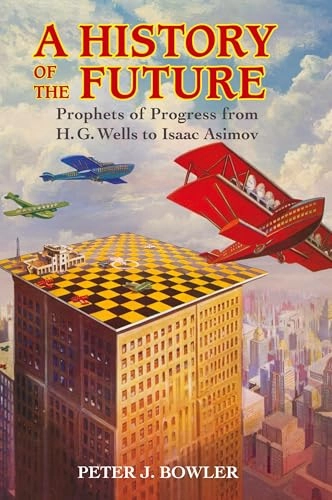 A history of the future : prophets of progress from H. G. Wells to Isaac Asimov