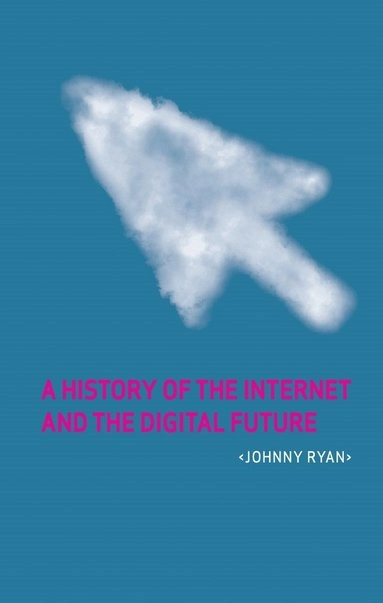 A history of the Internet and the digital future; Johnny. Ryan; 2010