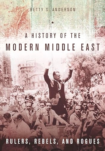 A history of the modern Middle East : rulers, rebels, and rogues