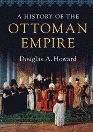A history of the Ottoman Empire; Howard; 2017