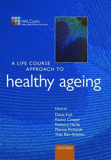 A life course approach to healthy ageing; Diana Kuh, Rachel Cooper, Rebecca Hardy, Marcus Richards, Yoav Ben-Shlomo; 2014