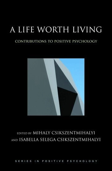 A life worth living : contributions to positive psychology; Mihály Csíkszentmihályi, Isabella Selega Csikszentmihalyi; 2006