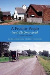 A Peculiar People : Iowa's Old Order Amish [Elektronisk resurs]; Elmer Schwieder, Dorothy Schwieder; 2009