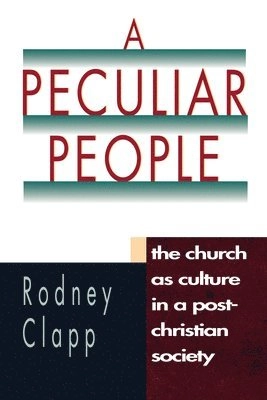 A peculiar people : the Church as culture in a post-Christian society; Rodney Clapp; 1996
