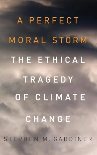 A perfect moral storm : the ethical tragedy of climate change; Stephen M. Gardiner; 2011