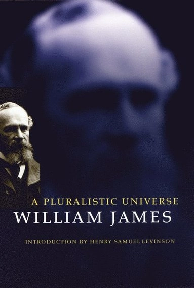 A pluralistic universe : Hibbert lectures at Manchester College on the present situation in philosophy; William James; 1996