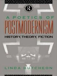 A poetics of postmodernism : history, theory, fiction; Linda Hutcheon; 1988