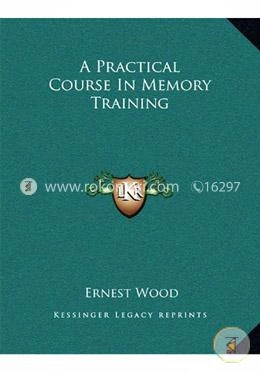 A practical course in memory training; Ernest Wood; 2005