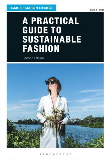 A practical guide to sustainable fashion; Alison Gwilt; 2020