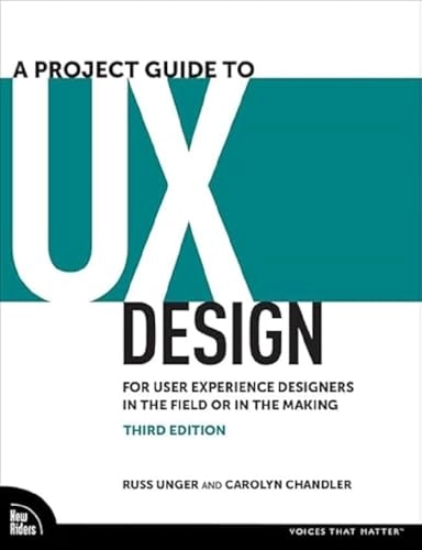 A project guide to UX design : for user experience designers in the field or in the making; Russ Unger; 2024