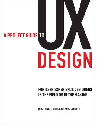 A project guide to UX design : for user experience designers in the field or in the making; Russ. Unger; 2009