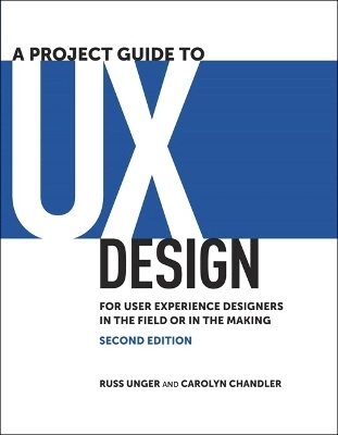 A project guide to UX design : for user experience designers in the field or in the making; Russ Unger; 2012